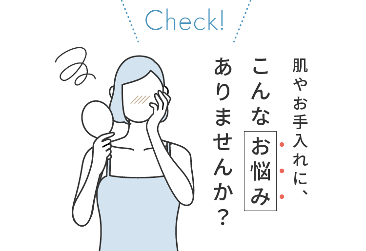 肌やお手入れに、こんなお悩みありませんか？